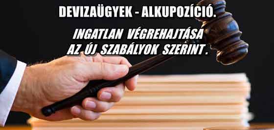 DEVIZAÜGYEK-ALKUPOZÍCIÓ. INGATLAN VÉGREHAJTÁSA AZ ÚJ SZABÁLYOK SZERINT.