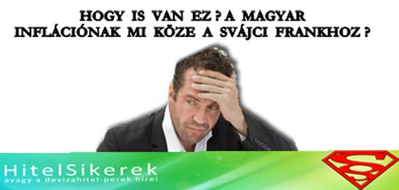 HOGY IS VAN EZ? A MAGYAR INFLÁCIÓNAK MI KÖZE A SVÁJCI FRANKHOZ?